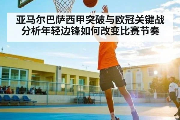亚马尔巴萨西甲突破与欧冠关键战分析年轻边锋如何改变比赛节奏